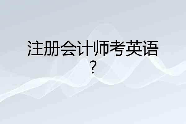 注册会计师考英语?