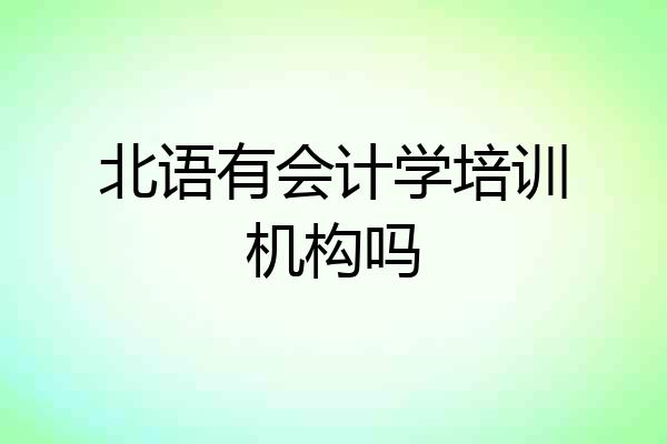北语有会计学培训机构吗