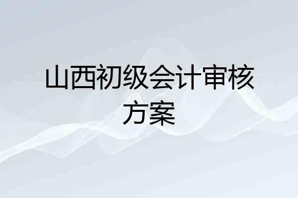 山西初级会计审核方案
