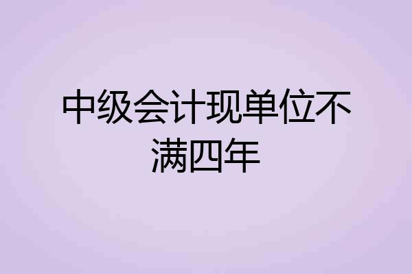 中级会计现单位不满四年