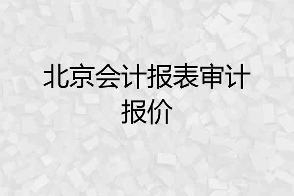 北京会计报表审计报价