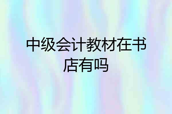 中级会计教材在书店有吗