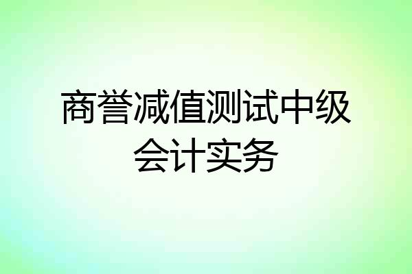 商誉减值测试中级会计实务