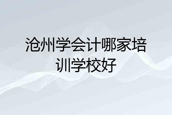 沧州学会计哪家培训学校好