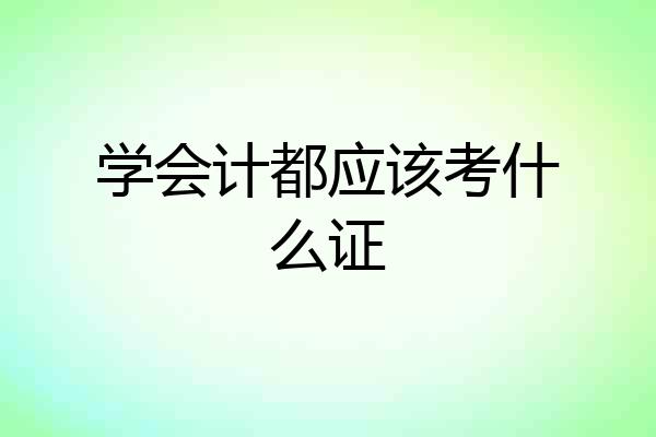 学会计都应该考什么证