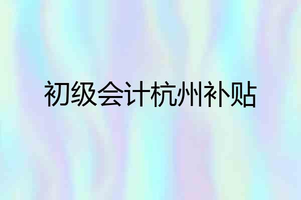 初级会计杭州补贴