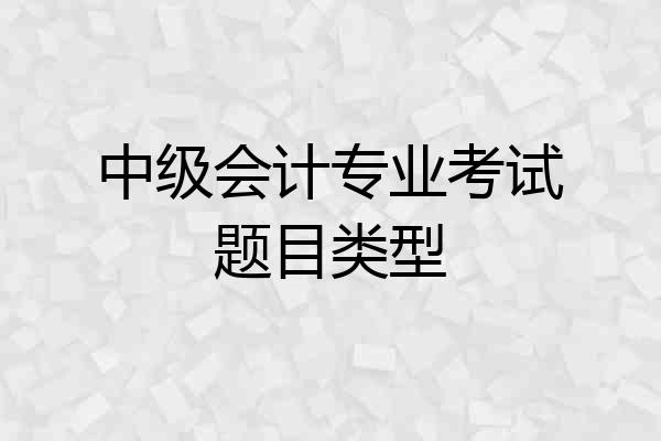 中级会计专业考试题目类型
