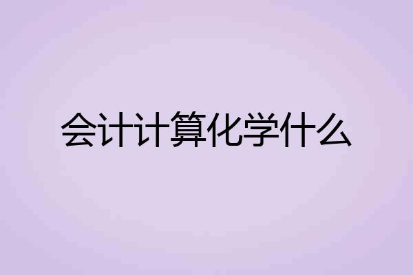 会计计算化学什么