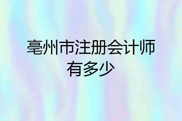 亳州市注册会计师有多少