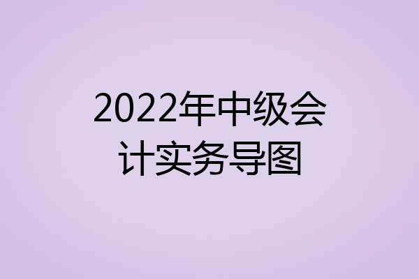 2022年中级会计实务导图