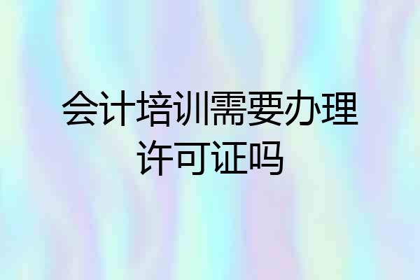 会计培训需要办理许可证吗