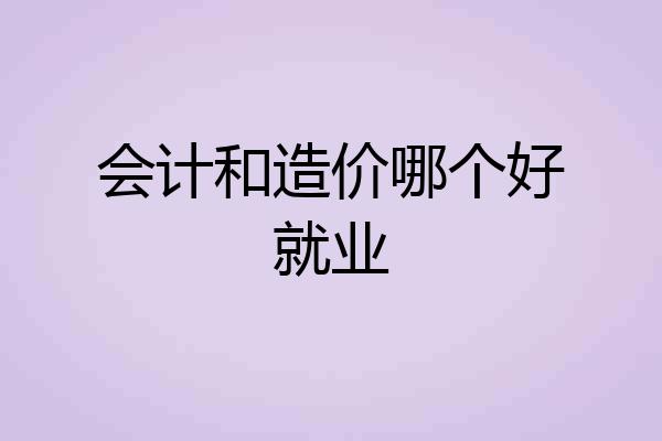 会计和造价哪个好就业