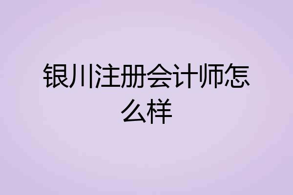 银川注册会计师怎么样