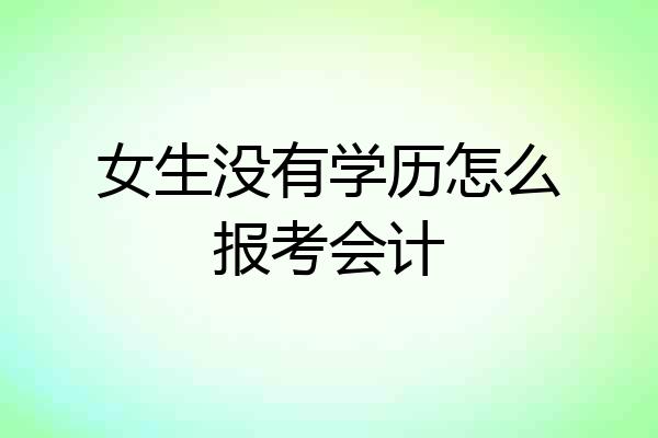 女生没有学历怎么报考会计