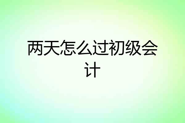 两天怎么过初级会计