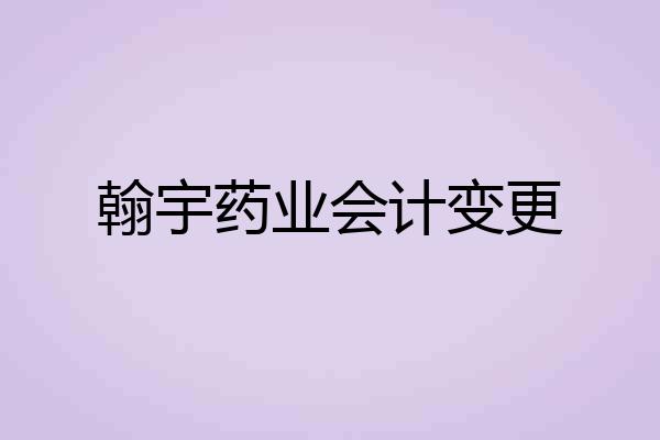 翰宇药业会计变更