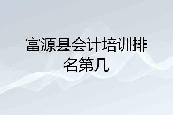 富源县会计培训排名第几