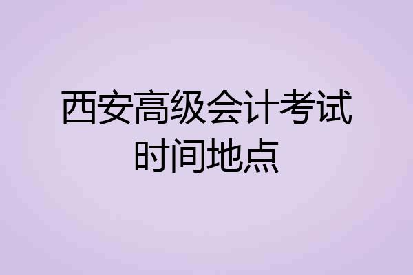 西安高级会计考试时间地点