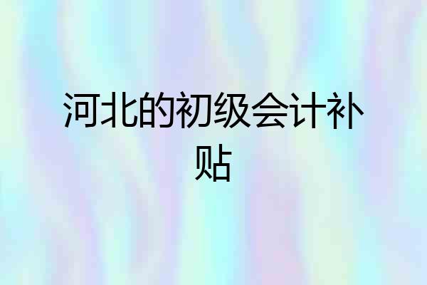 河北的初级会计补贴