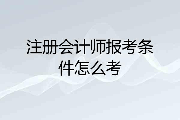 注册会计师报考条件怎么考