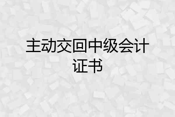 主动交回中级会计证书