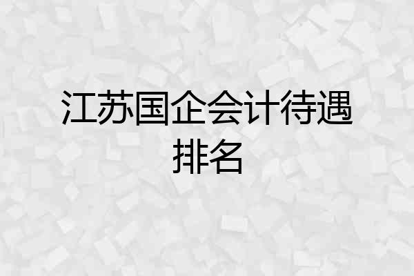 江苏国企会计待遇排名