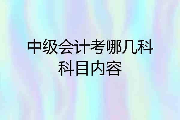 中级会计考哪几科科目内容