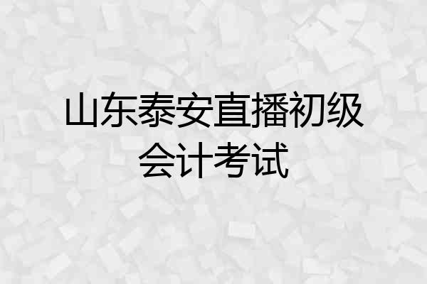 山东泰安直播初级会计考试