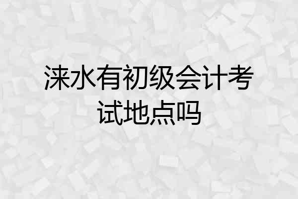 涞水有初级会计考试地点吗