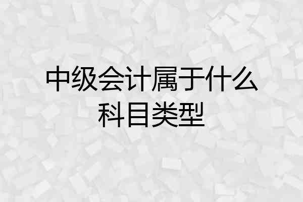 中级会计属于什么科目类型