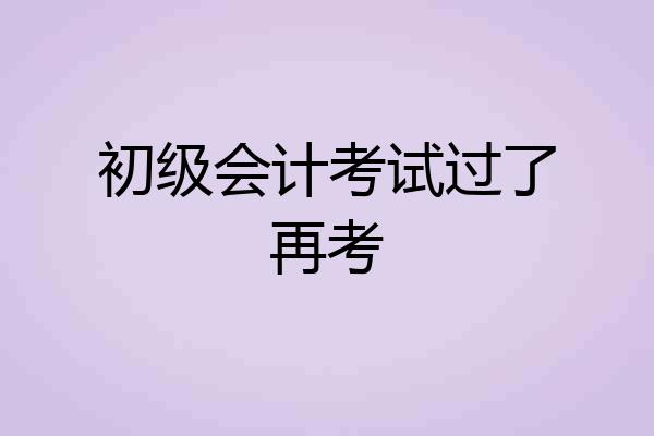 初级会计考试过了再考