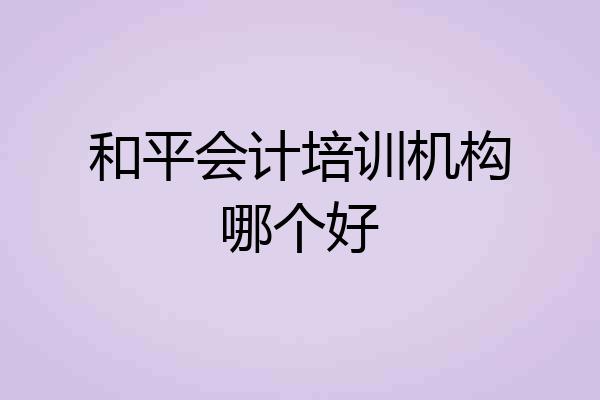 和平会计培训机构哪个好