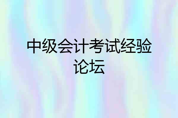 中级会计考试经验论坛