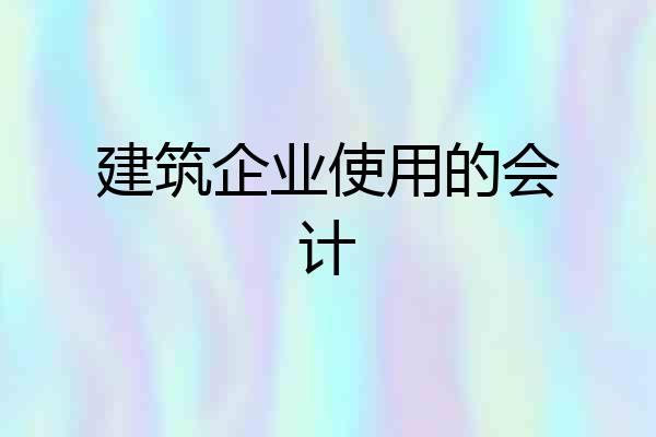建筑企业使用的会计