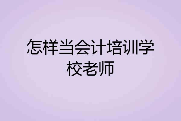 怎样当会计培训学校老师