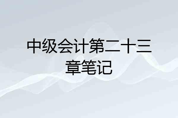 中级会计第二十三章笔记