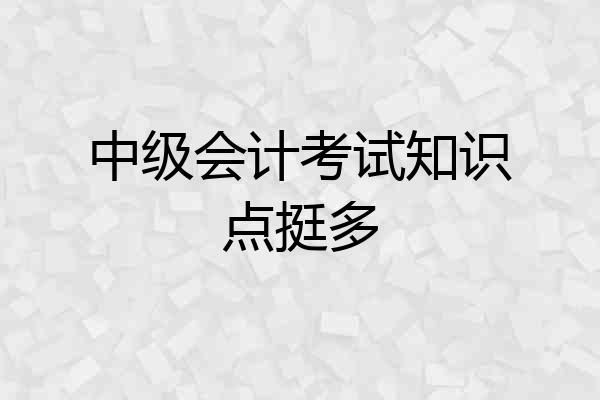 中级会计考试知识点挺多