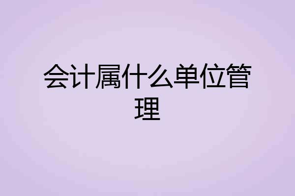 会计属什么单位管理
