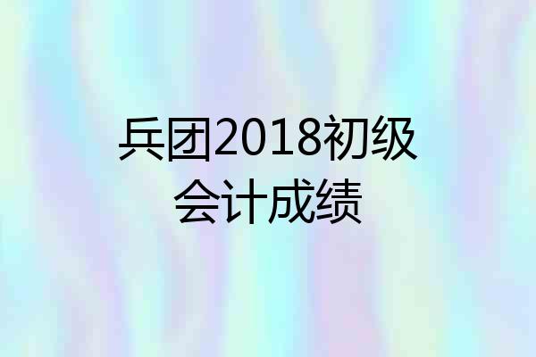 兵团2018初级会计成绩