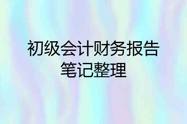 初级会计财务报告笔记整理