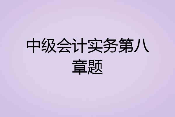 中级会计实务第八章题