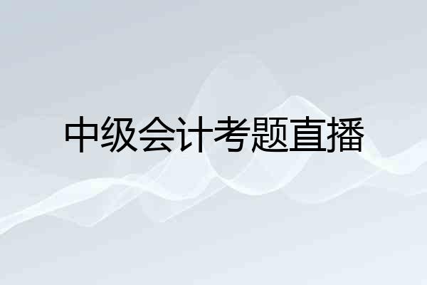 中级会计考题直播