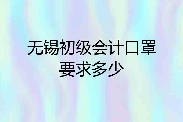 无锡初级会计口罩要求多少