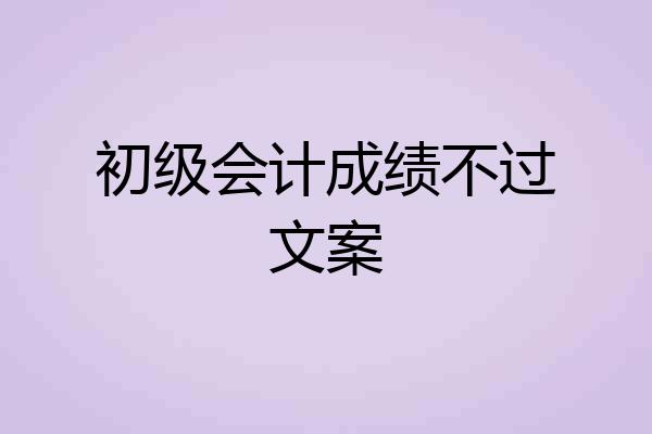 初级会计成绩不过文案
