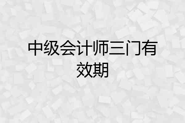 中级会计师三门有效期