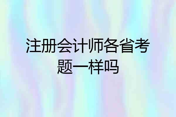 注册会计师各省考题一样吗