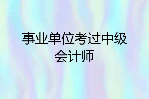 事业单位考过中级会计师