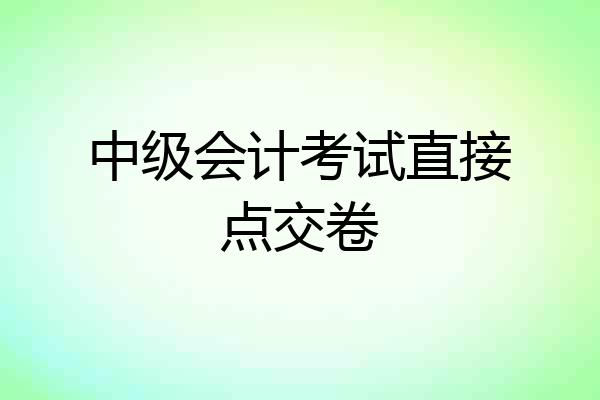 中级会计考试直接点交卷