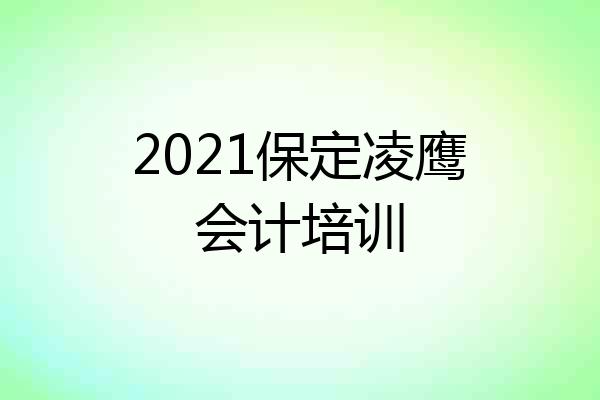 2021保定凌鹰会计培训