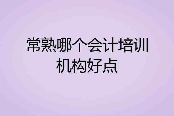 常熟哪个会计培训机构好点